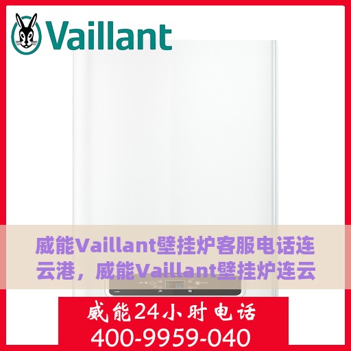 威能Vaillant壁挂炉客服电话连云港，威能Vaillant壁挂炉连云港客服热线及售后维修服务指南