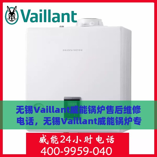 无锡Vaillant威能锅炉售后维修电话，无锡Vaillant威能锅炉专业售后维修服务热线及电话解析