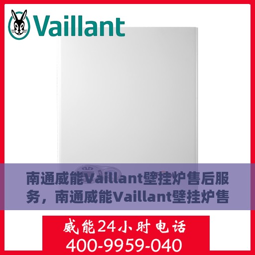 南通威能Vaillant壁挂炉售后服务，南通威能Vaillant壁挂炉售后服务详解，专业团队，贴心保障