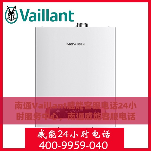 南通Vaillant威能客服电话24小时服务中心，南通威能客服电话全天候服务中心，专业解决您的需求问题