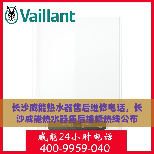 长沙威能热水器售后维修电话，长沙威能热水器售后维修热线公布