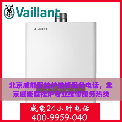 北京威能壁挂炉维修服务电话，北京威能壁挂炉专业维修服务热线及电话查询