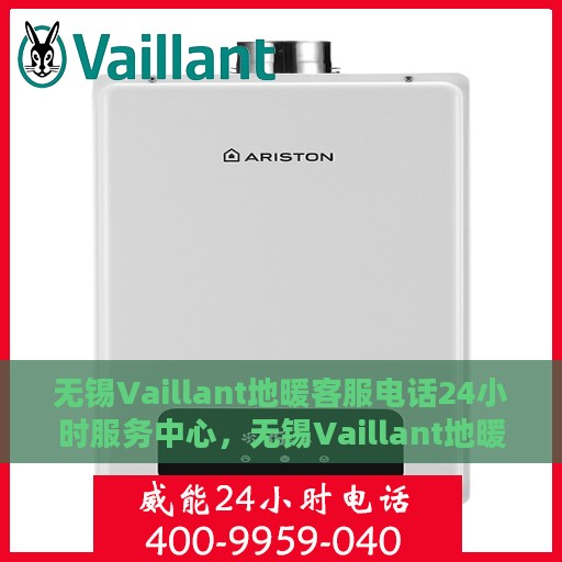 无锡Vaillant地暖客服电话24小时服务中心，无锡Vaillant地暖全天候客服热线及服务中心