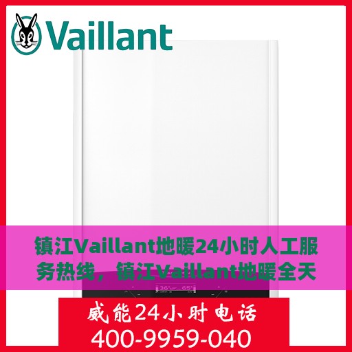 镇江Vaillant地暖24小时人工服务热线，镇江Vaillant地暖全天候人工服务热线指南