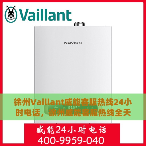 徐州Vaillant威能客服热线24小时电话，徐州威能客服热线全天候服务热线电话揭秘