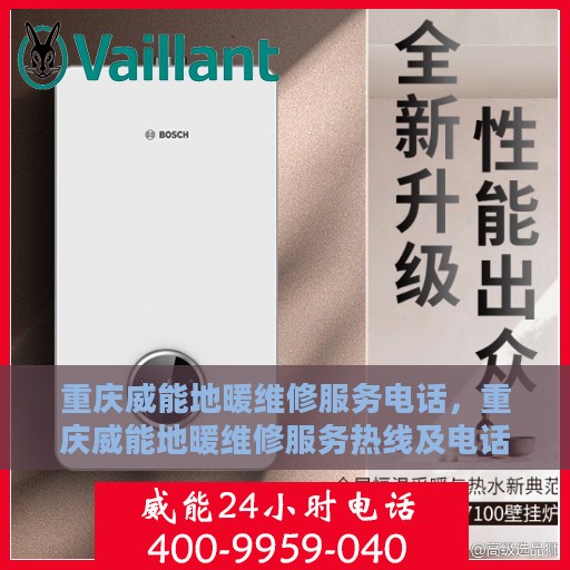 重庆威能地暖维修服务电话，重庆威能地暖维修服务热线及电话查询