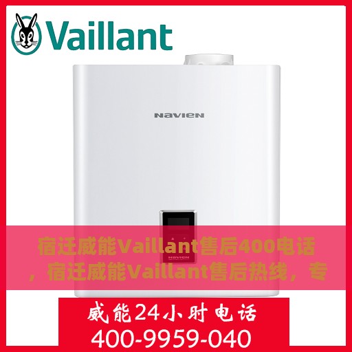 宿迁威能Vaillant售后400电话，宿迁威能Vaillant售后热线，专业服务的保障与您的安心之选