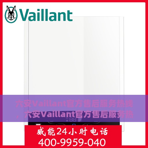 六安Vaillant官方售后服务热线，六安Vaillant官方售后服务热线，专业快速解决您的需求