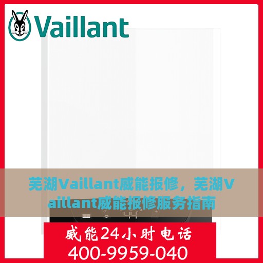 芜湖Vaillant威能报修，芜湖Vaillant威能报修服务指南