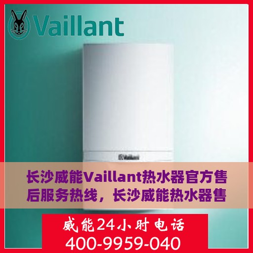 长沙威能Vaillant热水器官方售后服务热线，长沙威能热水器售后服务热线，专业解决您的热水器问题