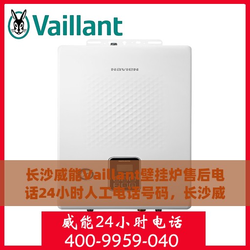 长沙威能Vaillant壁挂炉售后电话24小时人工电话号码，长沙威能Vaillant壁挂炉售后24小时热线电话全攻略