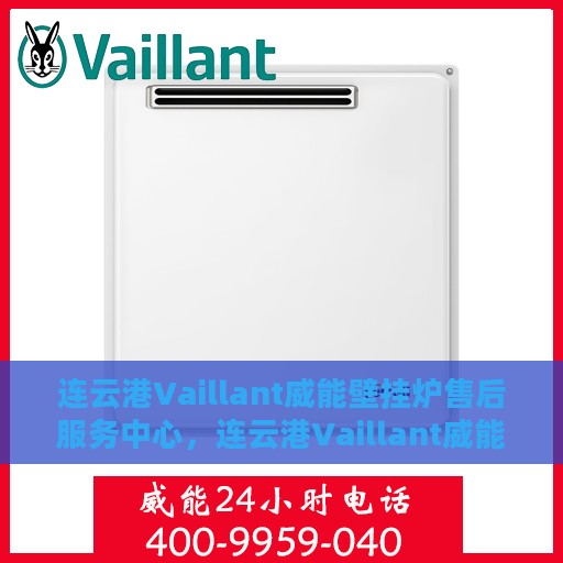 连云港Vaillant威能壁挂炉售后服务中心，连云港Vaillant威能壁挂炉售后服务中心，专业维修与优质服务并行