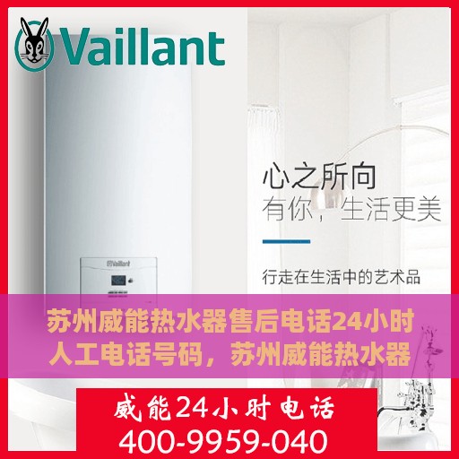 苏州威能热水器售后电话24小时人工电话号码，苏州威能热水器售后全天候服务热线电话解析