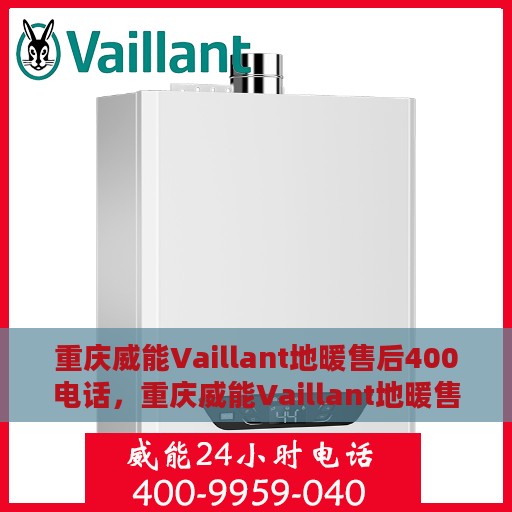 重庆威能Vaillant地暖售后400电话，重庆威能Vaillant地暖售后热线揭秘，专业维修，一键拨打400电话服务