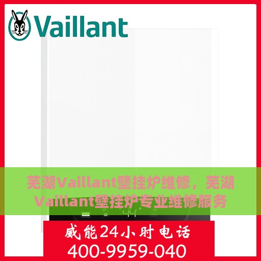 芜湖Vaillant壁挂炉维修，芜湖Vaillant壁挂炉专业维修服务