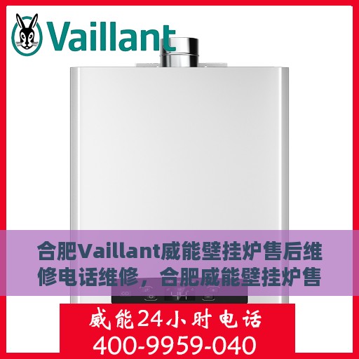 合肥Vaillant威能壁挂炉售后维修电话维修，合肥威能壁挂炉售后维修电话及专业维修服务介绍