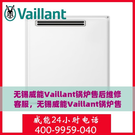 无锡威能Vaillant锅炉售后维修客服，无锡威能Vaillant锅炉售后维修专业客服团队