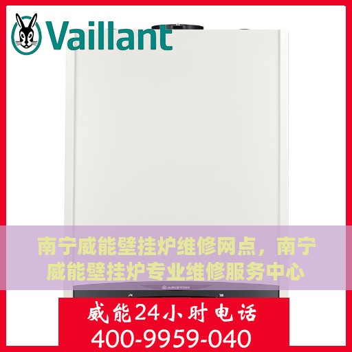 南宁威能壁挂炉维修网点，南宁威能壁挂炉专业维修服务中心