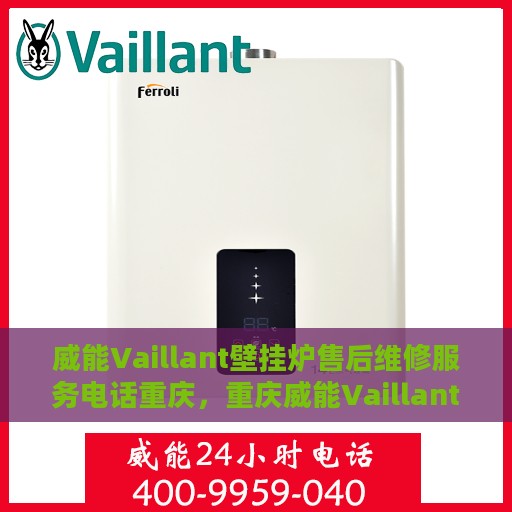 威能Vaillant壁挂炉售后维修服务电话重庆，重庆威能Vaillant壁挂炉售后维修服务热线
