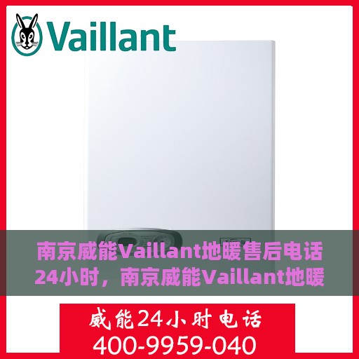 南京威能Vaillant地暖售后电话24小时，南京威能Vaillant地暖全天候售后电话服务支持
