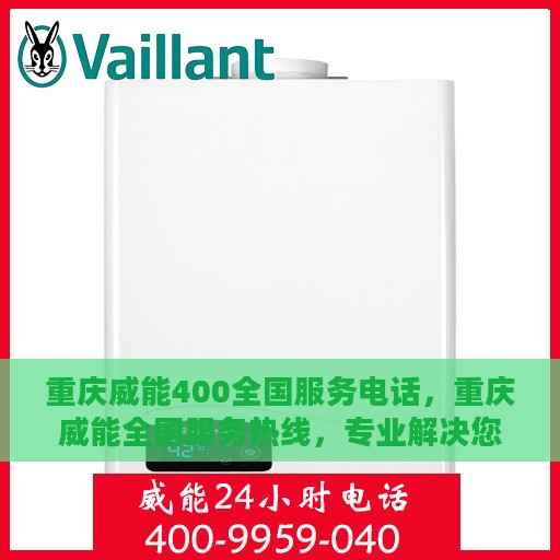 重庆威能400全国服务电话，重庆威能全国服务热线，专业解决您的难题，400电话随时为您服务！