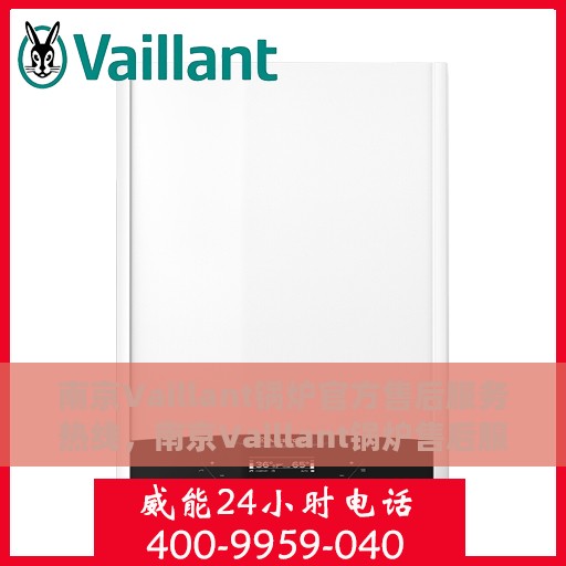 南京Vaillant锅炉官方售后服务热线，南京Vaillant锅炉售后服务热线，专业解决您的锅炉问题