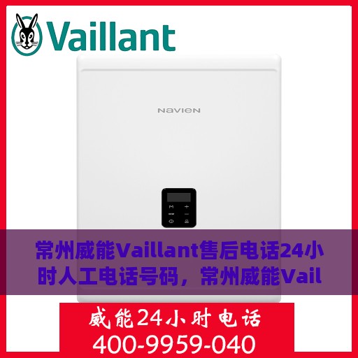 常州威能Vaillant售后电话24小时人工电话号码，常州威能Vaillant售后全天候服务热线电话揭秘