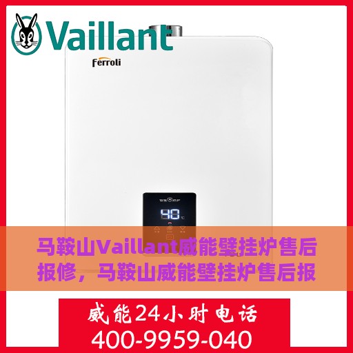 马鞍山Vaillant威能壁挂炉售后报修，马鞍山威能壁挂炉售后报修指南，专业维修，贴心服务