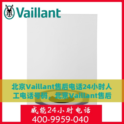 北京Vaillant售后电话24小时人工电话号码，北京Vaillant售后热线全天候人工服务电话号码