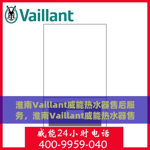 淮南Vaillant威能热水器售后服务，淮南Vaillant威能热水器售后服务详解