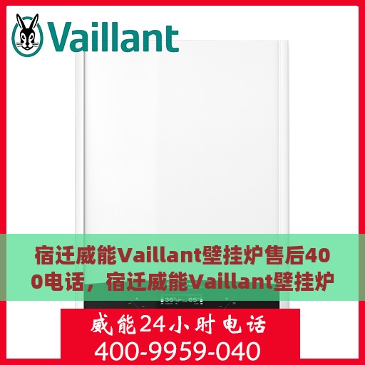 宿迁威能Vaillant壁挂炉售后400电话，宿迁威能Vaillant壁挂炉售后专业服务热线，400电话详解