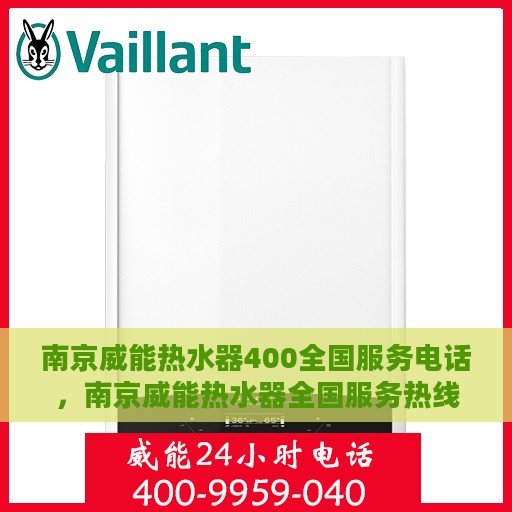 南京威能热水器400全国服务电话，南京威能热水器全国服务热线400专业售后维修保障团队
