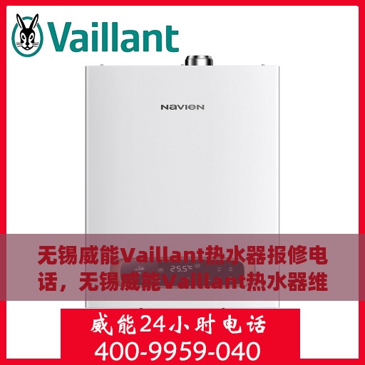 无锡威能Vaillant热水器报修电话，无锡威能Vaillant热水器维修服务热线及报修指南