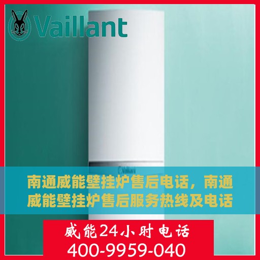 南通威能壁挂炉售后电话，南通威能壁挂炉售后服务热线及电话全攻略