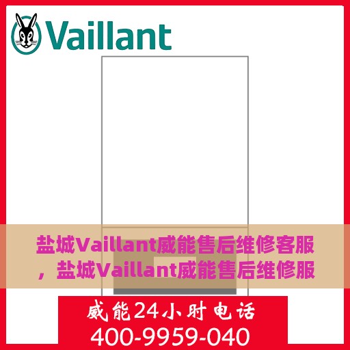 盐城Vaillant威能售后维修客服，盐城Vaillant威能售后维修服务热线及专业客服团队支持
