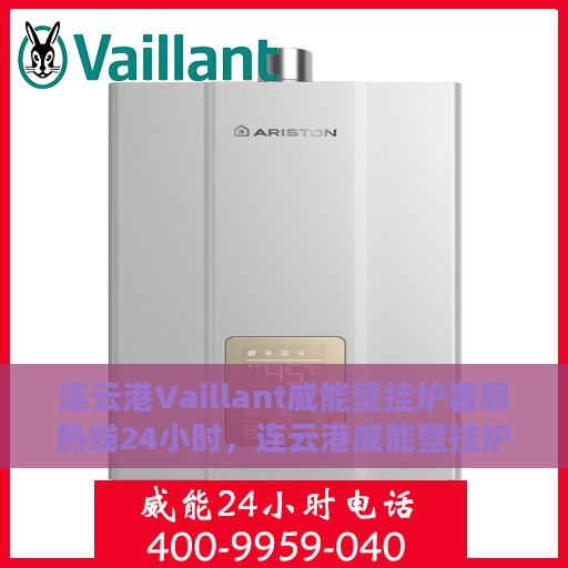连云港Vaillant威能壁挂炉客服热线24小时，连云港威能壁挂炉全天候客服热线，专业解答，温暖不间断