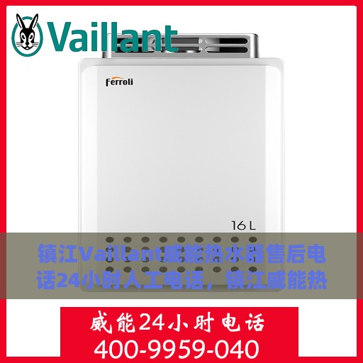 镇江Vaillant威能热水器售后电话24小时人工电话，镇江威能热水器售后24小时专业维修服务电话