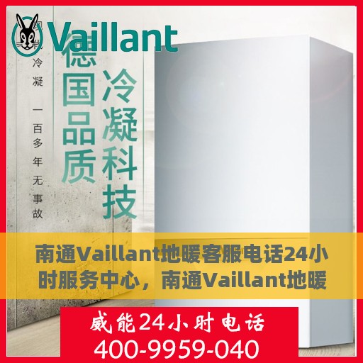 南通Vaillant地暖客服电话24小时服务中心，南通Vaillant地暖全天候客服热线，专业维修、快速响应的24小时服务中心