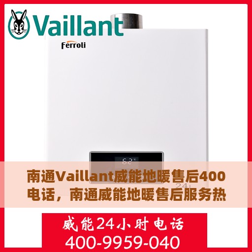 南通Vaillant威能地暖售后400电话，南通威能地暖售后服务热线，专业维修，快速响应的400电话服务