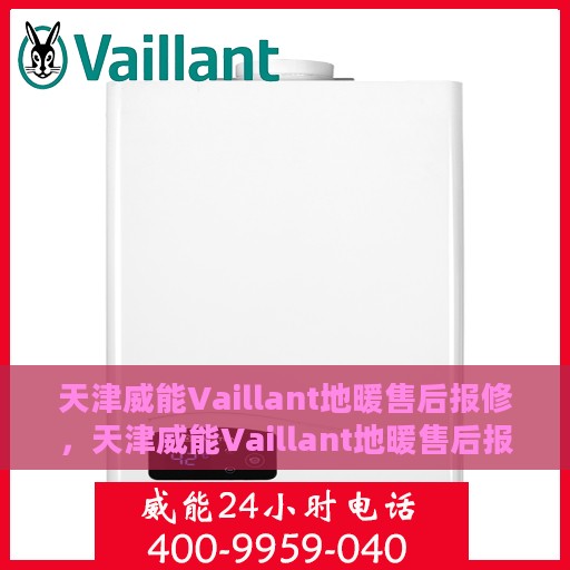 天津威能Vaillant地暖售后报修，天津威能Vaillant地暖售后报修服务详解