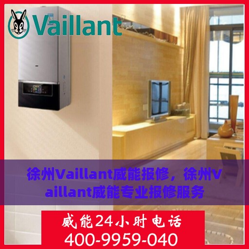 徐州Vaillant威能报修，徐州Vaillant威能专业报修服务