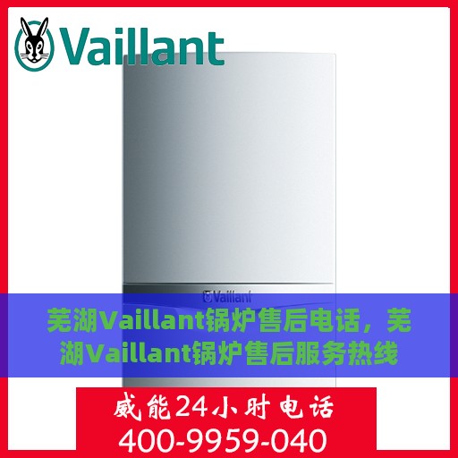 芜湖Vaillant锅炉售后电话，芜湖Vaillant锅炉售后服务热线