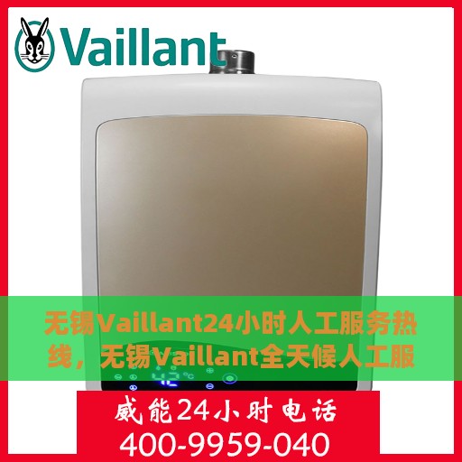 无锡Vaillant24小时人工服务热线，无锡Vaillant全天候人工服务热线，暖心支持，24小时不打烊的贴心服务