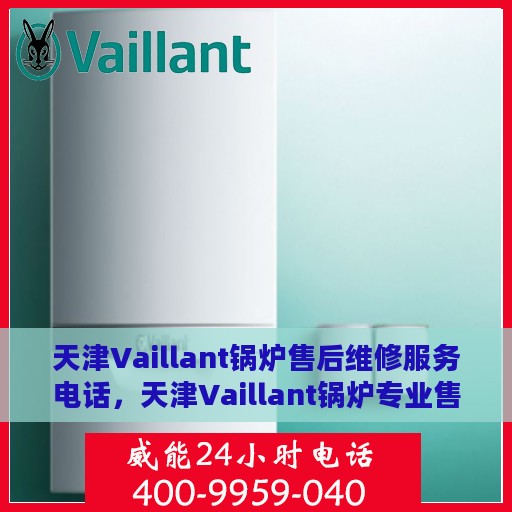 天津Vaillant锅炉售后维修服务电话，天津Vaillant锅炉专业售后维修服务热线
