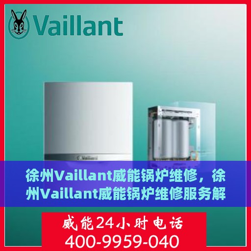 徐州Vaillant威能锅炉维修，徐州Vaillant威能锅炉维修服务解析