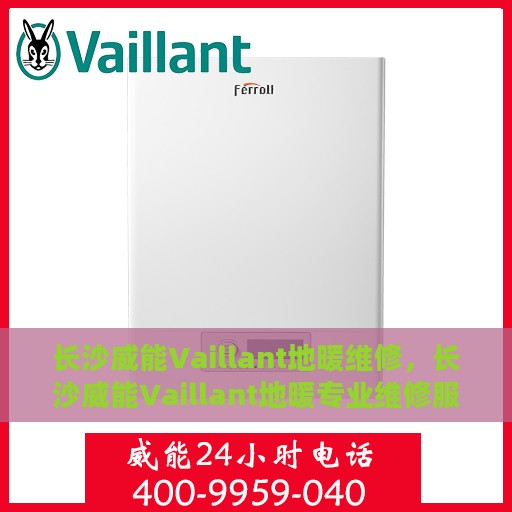 长沙威能Vaillant地暖维修，长沙威能Vaillant地暖专业维修服务