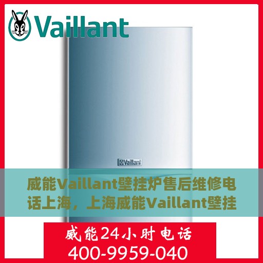 威能Vaillant壁挂炉售后维修电话上海，上海威能Vaillant壁挂炉售后维修服务热线