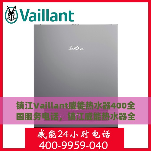 镇江Vaillant威能热水器400全国服务电话，镇江威能热水器全国服务热线，专业售后维修，电话400一站式服务支持