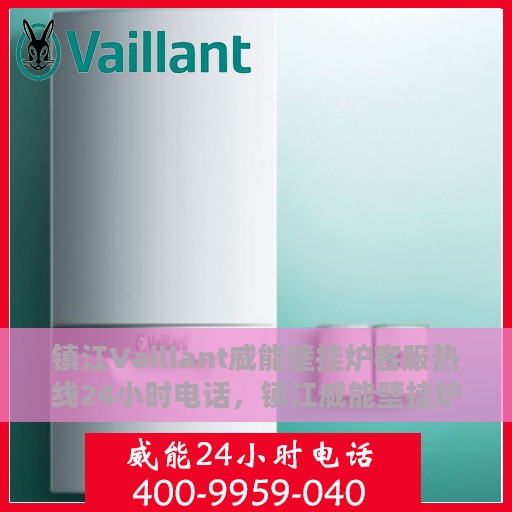 镇江Vaillant威能壁挂炉客服热线24小时电话，镇江威能壁挂炉全天候客服热线电话服务保障