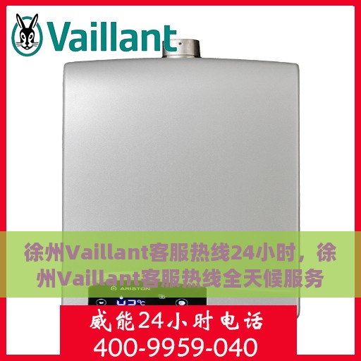 徐州Vaillant客服热线24小时，徐州Vaillant客服热线全天候服务